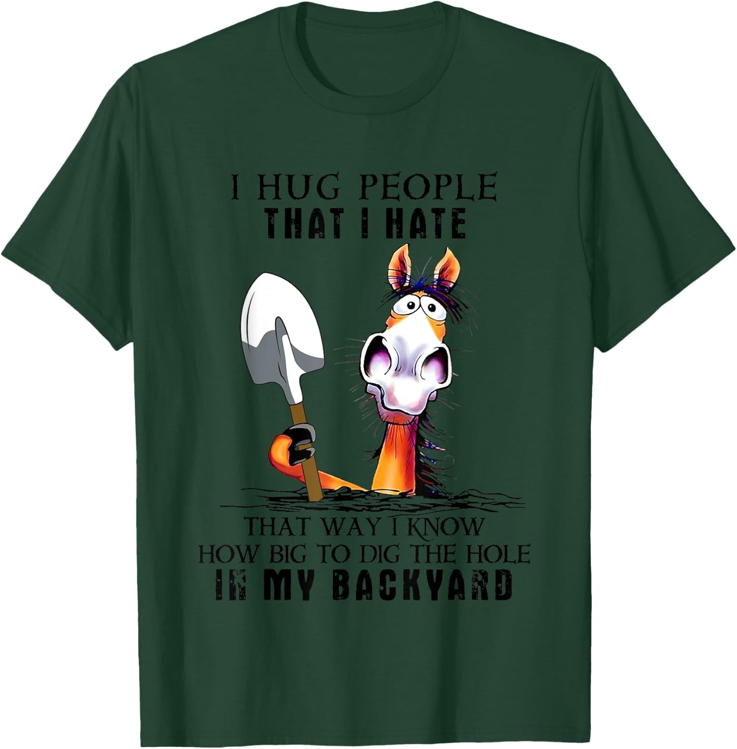 I Hug People That I Hate That Way I Know How Big To Dig T-Shirt - T-Shirt | Forest