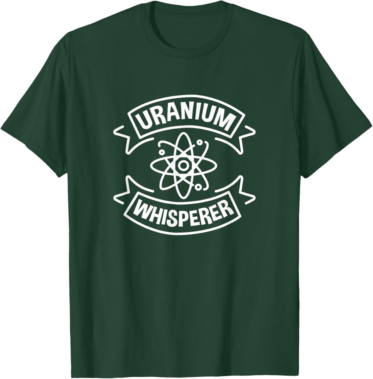 Uranium Whisperer, Nuclear Engineering T-Shirt - T-Shirt | Forest