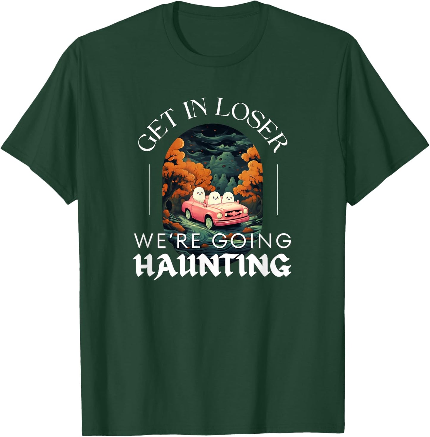 Funny Halloween Ghosts - Get in Loser We're Going Haunting T-Shirt - T-Shirt | Forest