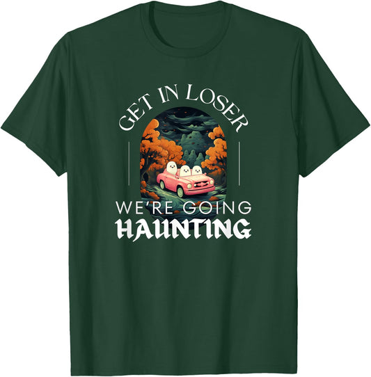 Funny Halloween Ghosts - Get in Loser We're Going Haunting T-Shirt - T-Shirt | Forest