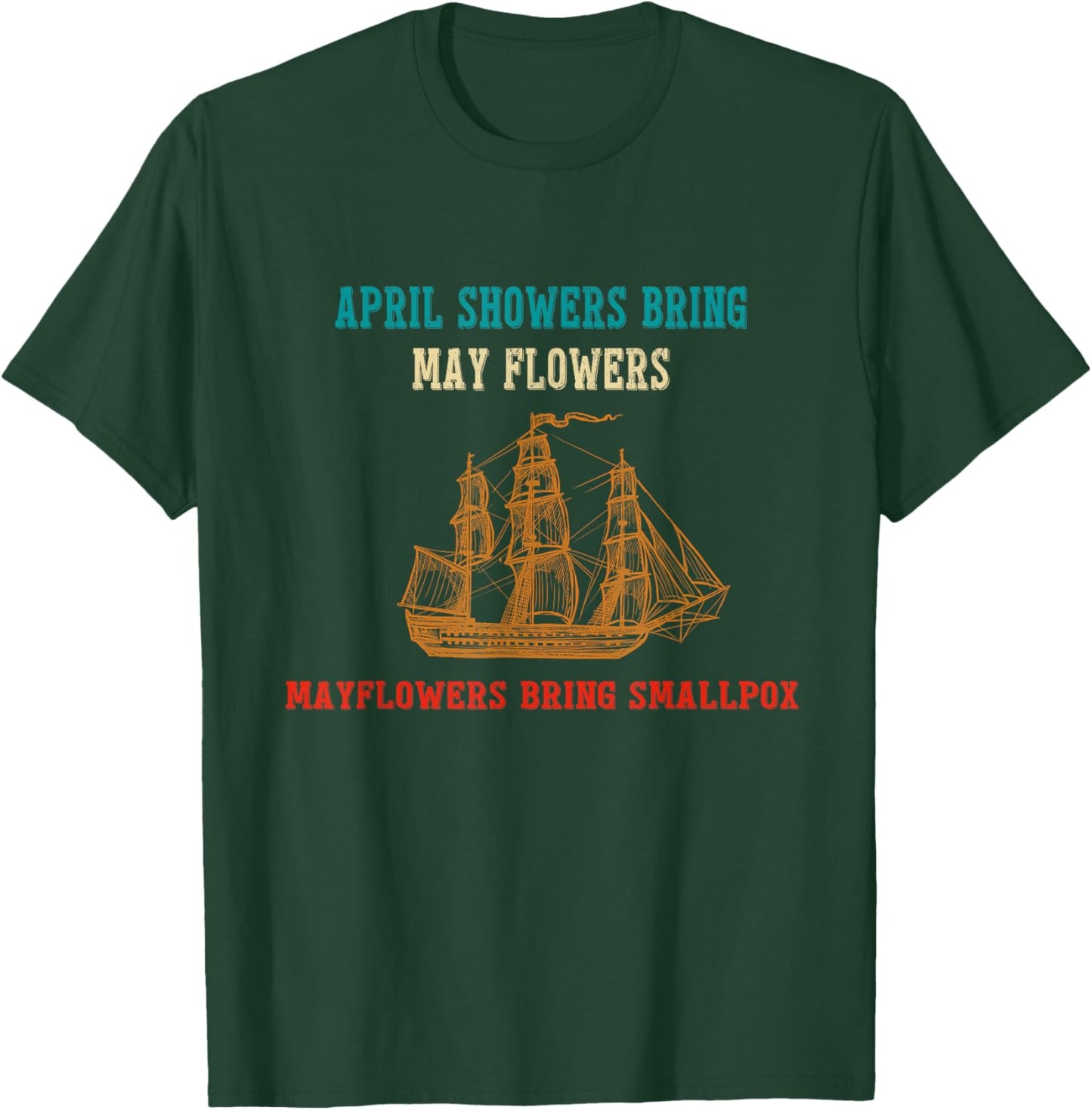 April Showers Bring May Flowers & Mayflowers Bring Smallpox T-Shirt - T-Shirt | Forest