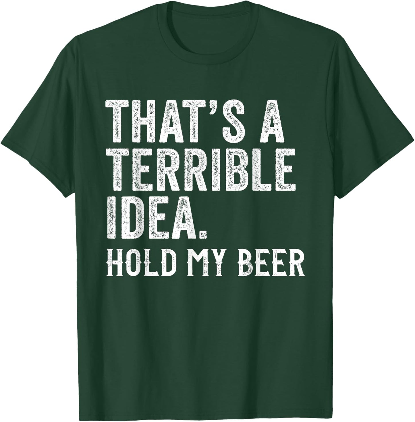 That's A Terrible Idea Hold My Beer Funny Drinking T-Shirt - T-Shirt | Forest