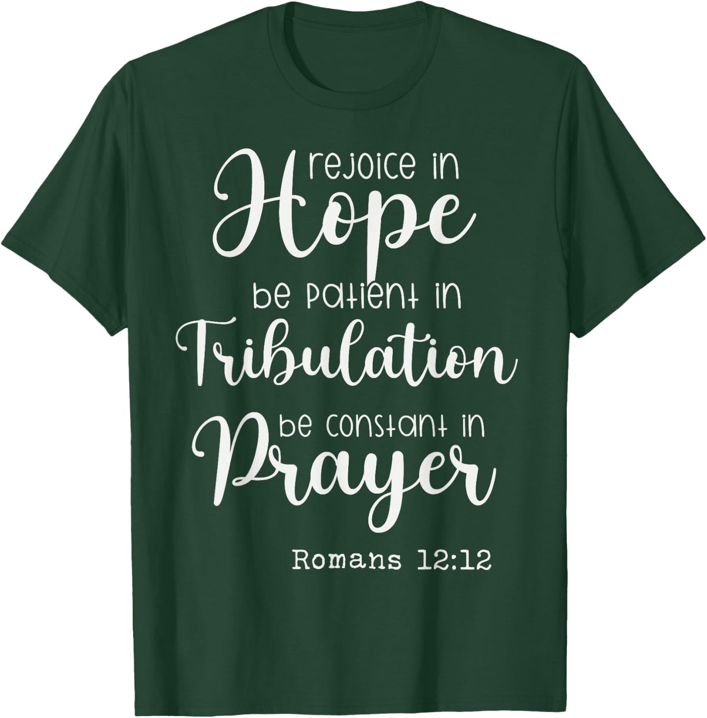 Rejoice in Hope be Patient in Tribulation Constant in Prayer T-Shirt - T-Shirt | Forest