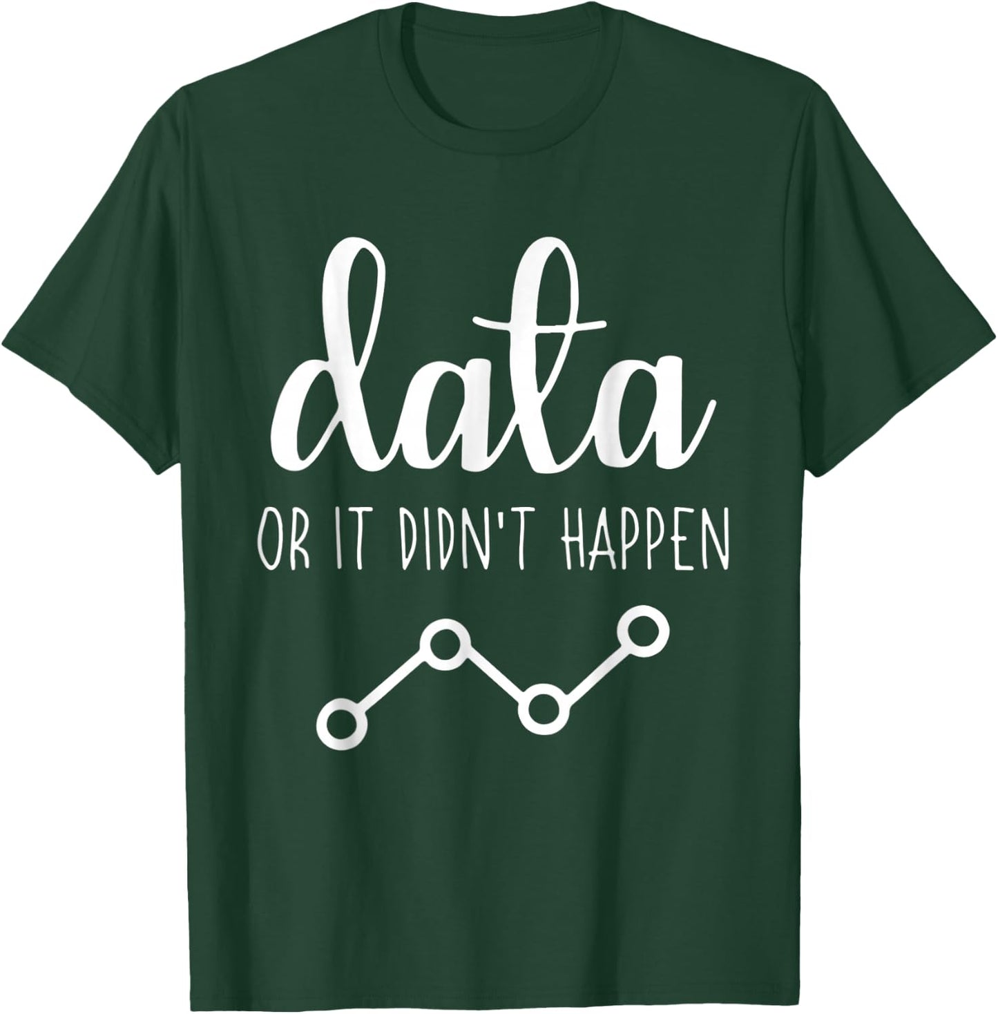 Data Or It Didnt Happen Data Analyst Data Scientist Present T-Shirt - T-Shirt | Forest