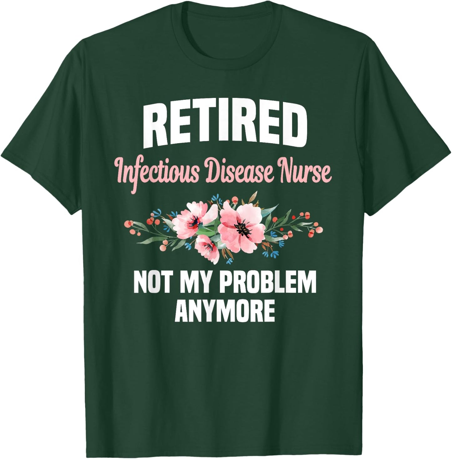 Retired Infectious Disease Nurse Not My Problem Anymore T-Shirt - T-Shirt | Forest