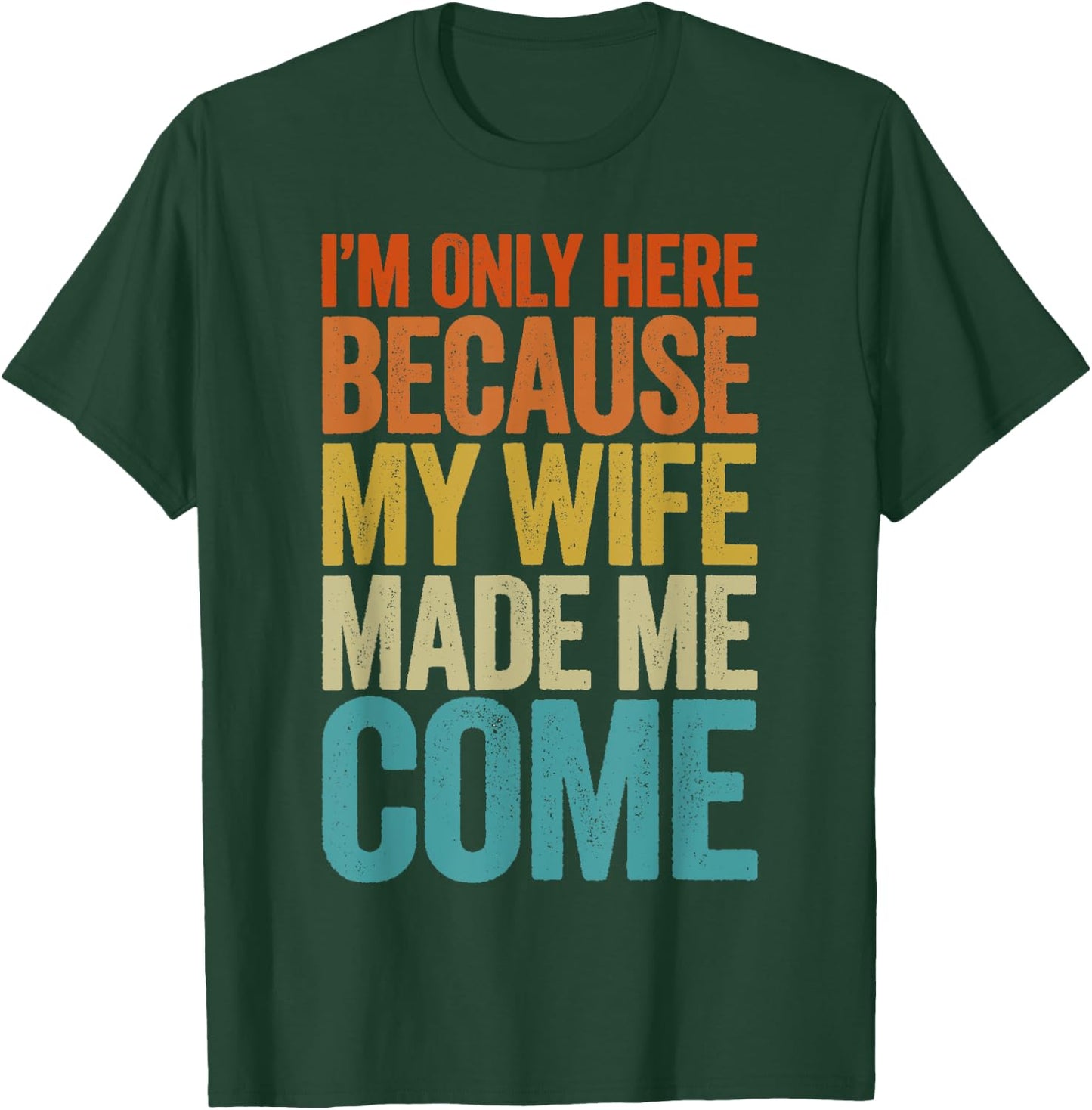 Im Only Here Because My Wife Made Me Come Shirt Funny T-Shirt - T-Shirt | Forest