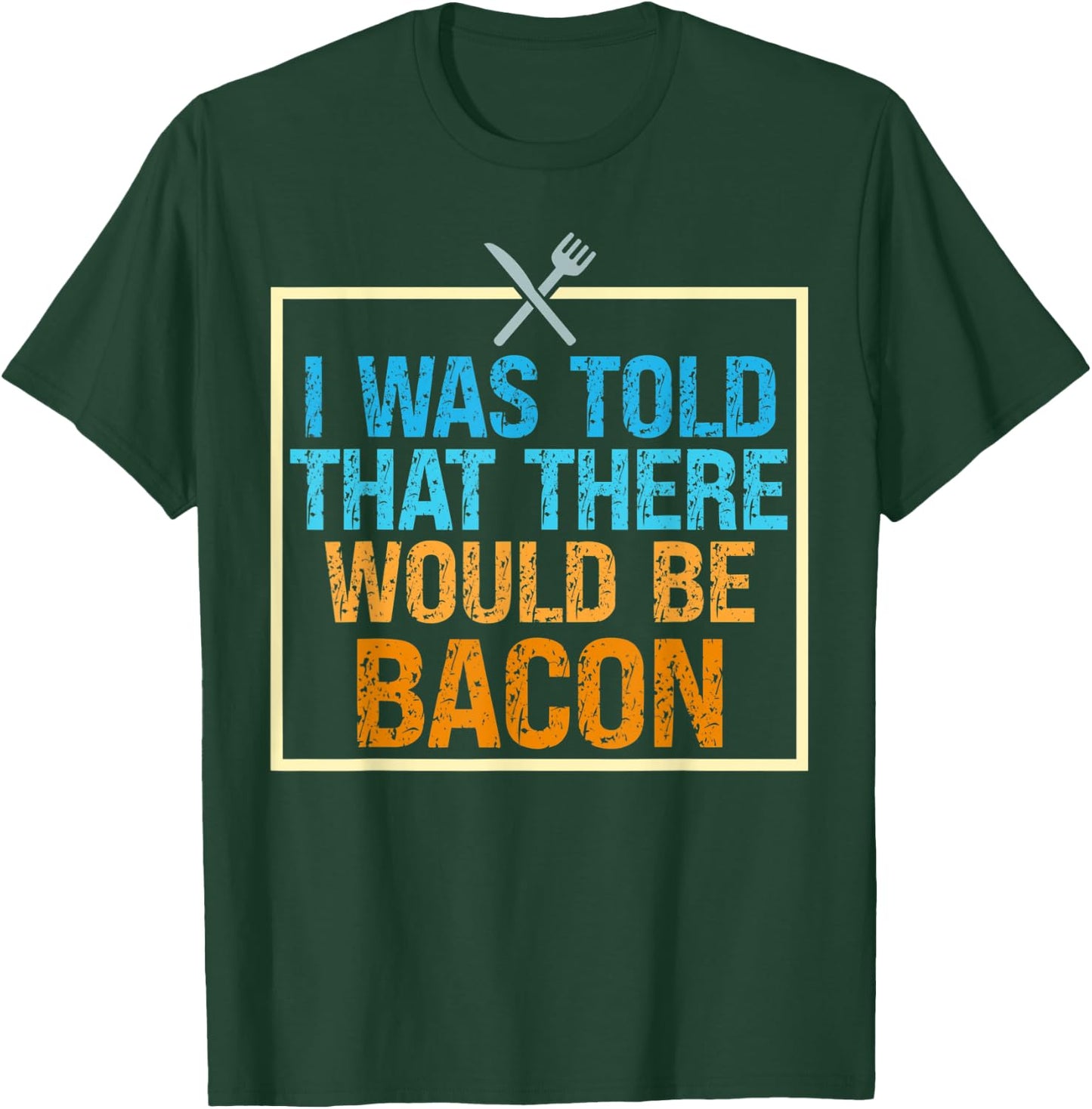 I Was Told That There Would Be Bacon Food Critic Saying Puns T-Shirt - T-Shirt | Forest