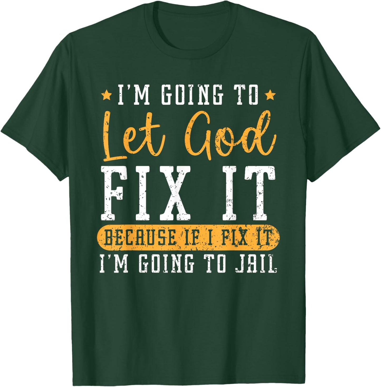 I'm Going To Let God Fix It If I Fix It I'm Going To Jail T-Shirt - T-Shirt | Forest