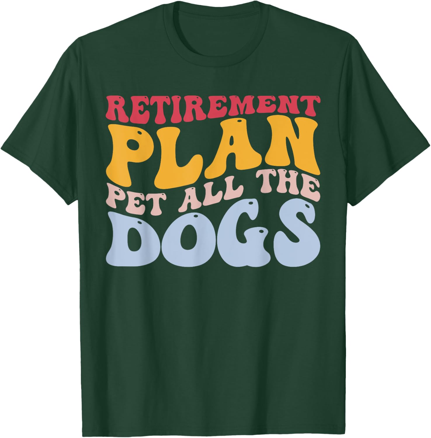 Retirement Plan Pet All The Dogs Funny Retired Pet Lover T-Shirt - T-Shirt | Forest