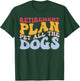 Retirement Plan Pet All The Dogs Funny Retired Pet Lover T-Shirt - T-Shirt | Forest