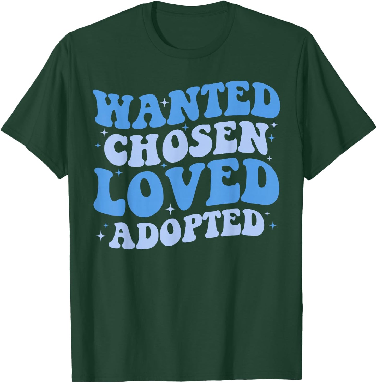 Wanted Chosen Loved Adopted - Gotcha Day Adoption Awareness T-Shirt - T-Shirt | Forest