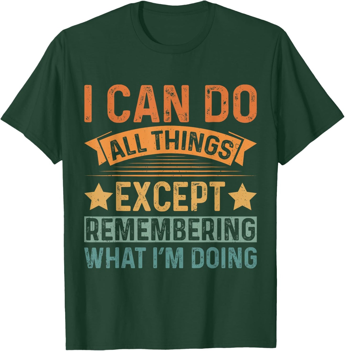 I Can Do All Things Except Remembering Funny Senior Citizen T-Shirt - T-Shirt | Forest