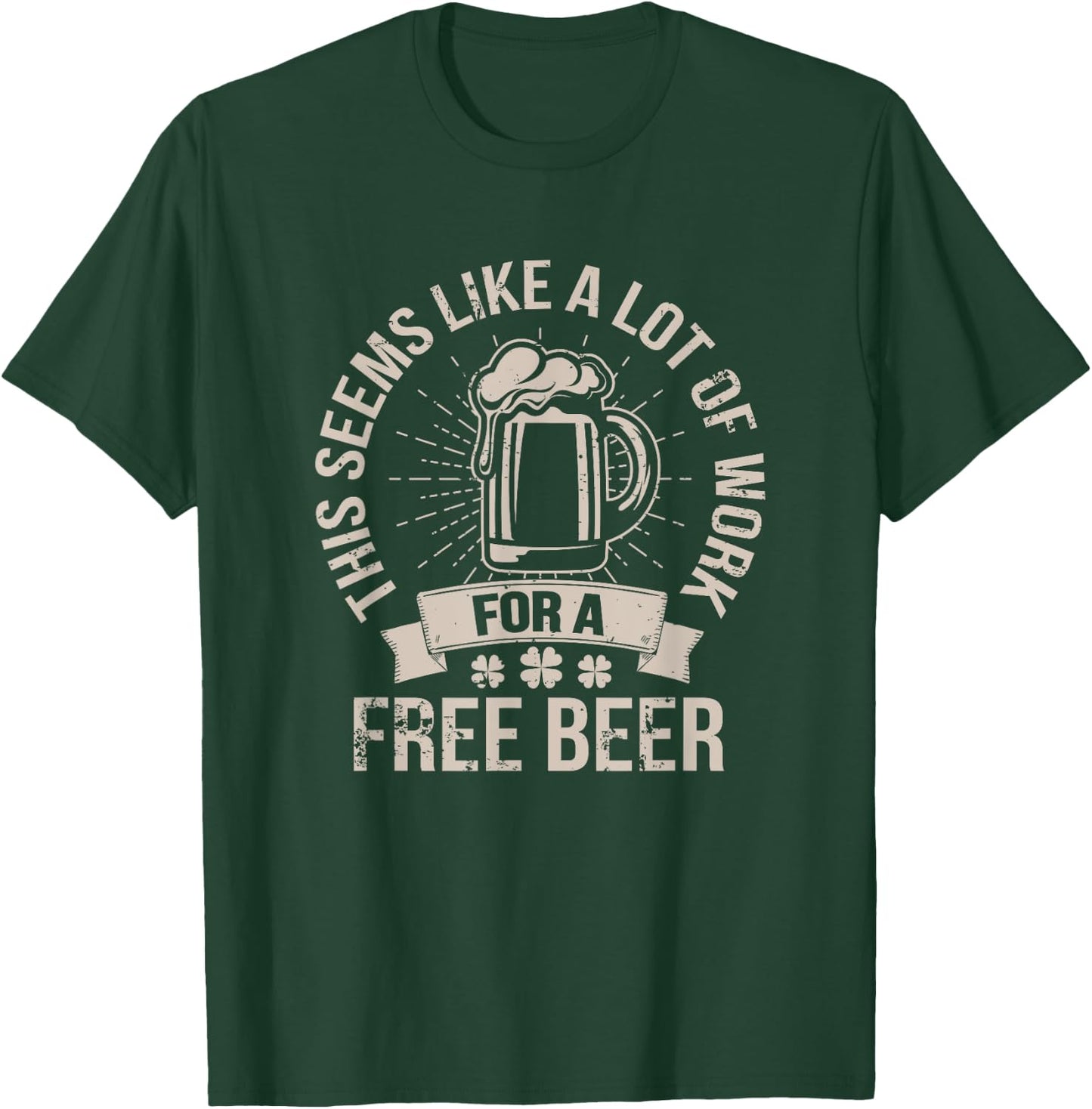 This Seems Like A Lot Of Work For A Free Beer St Pattys Day T-Shirt - T-Shirt | Forest