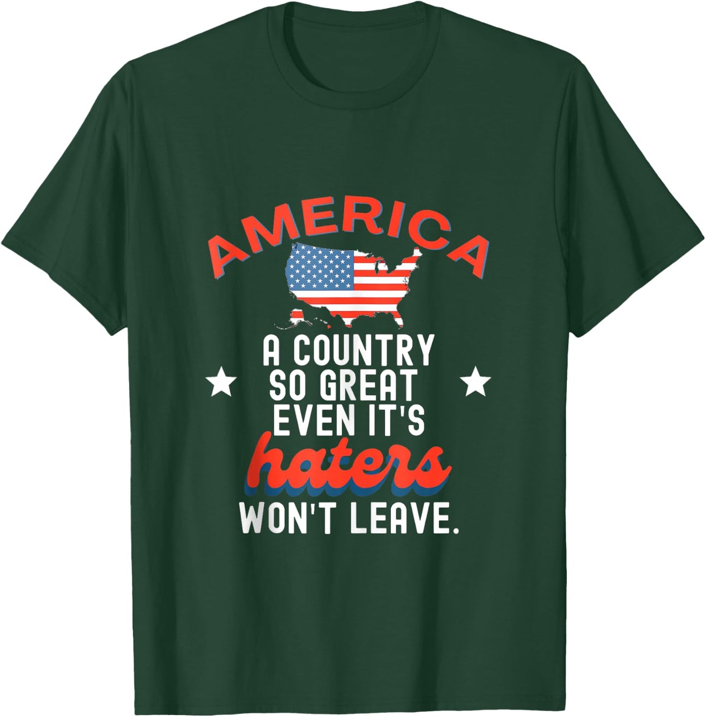 America A Country So Great Even It's Haters Won't Leave T-Shirt - T-Shirt | Forest