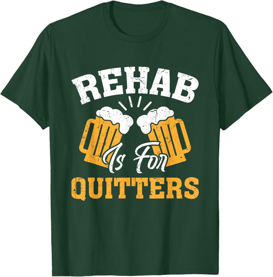 Rehab Is for Quitters Rehabilition Funny Wine Beer Lovers T-Shirt - T-Shirt | Forest