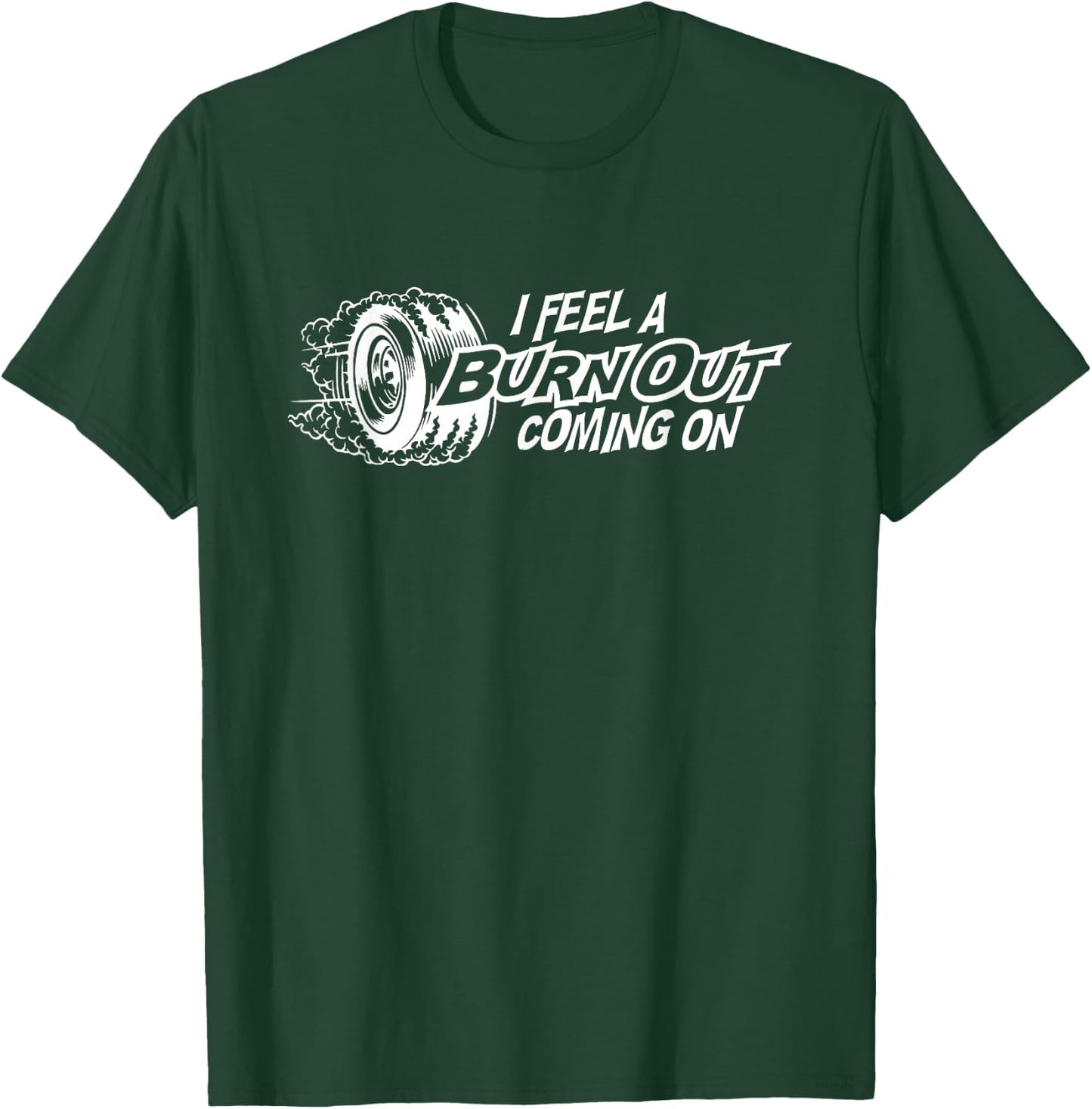 I Feel a Burn Out Coming on T-Shirt - T-Shirt | Forest