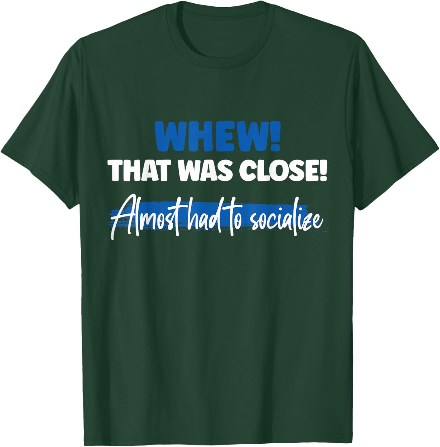 Funny Whew! That Was Close Almost Had To Socialize T-Shirt - T-Shirt | Forest