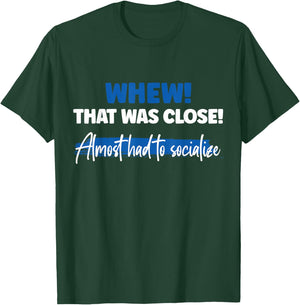 Funny Whew! That Was Close Almost Had To Socialize T-Shirt - T-Shirt | Forest