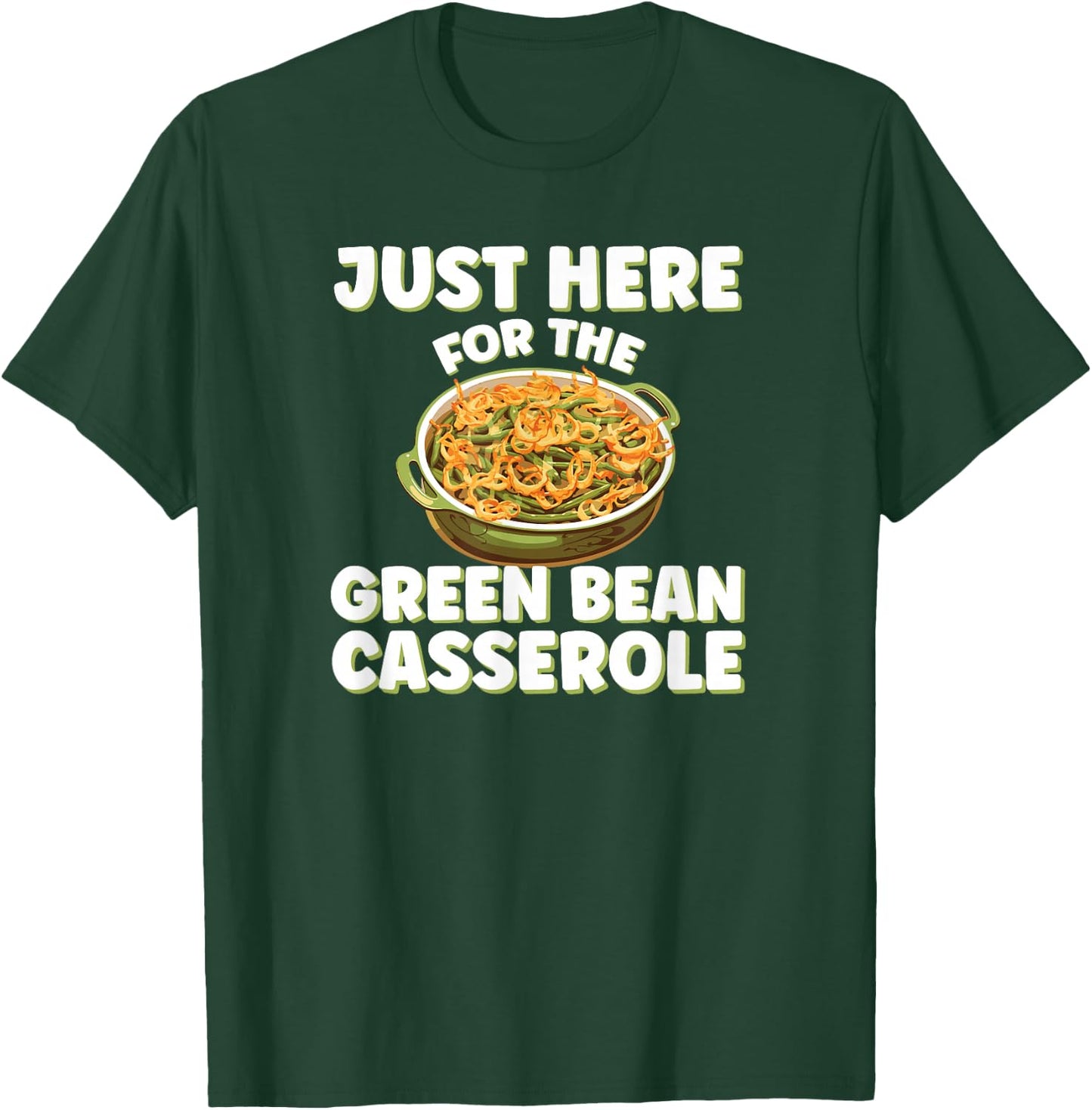 Just Here for the Green Bean Casserole Funny Thanksgiving T-Shirt - T-Shirt | Forest