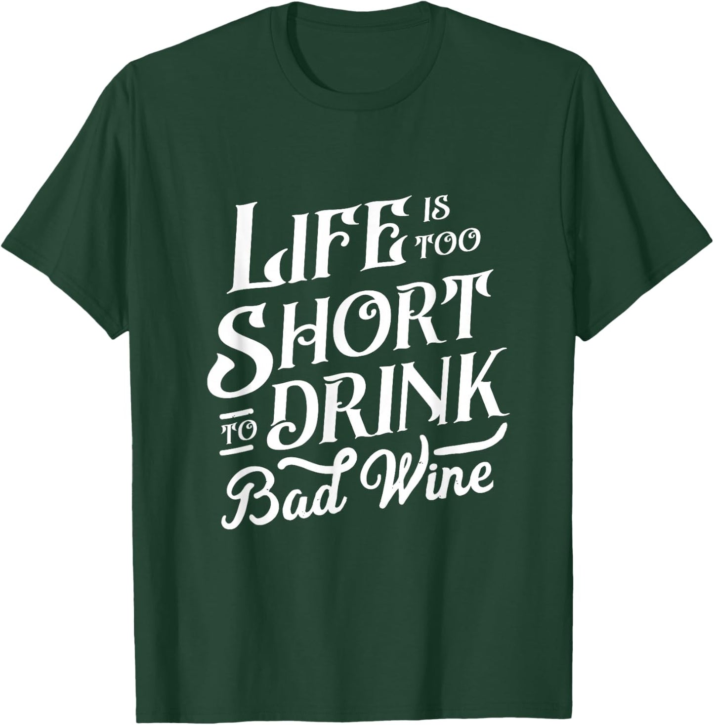 Life Is Too Short To Drink Bad Wine Funny Wine Lover Drinker T-Shirt - T-Shirt | Forest