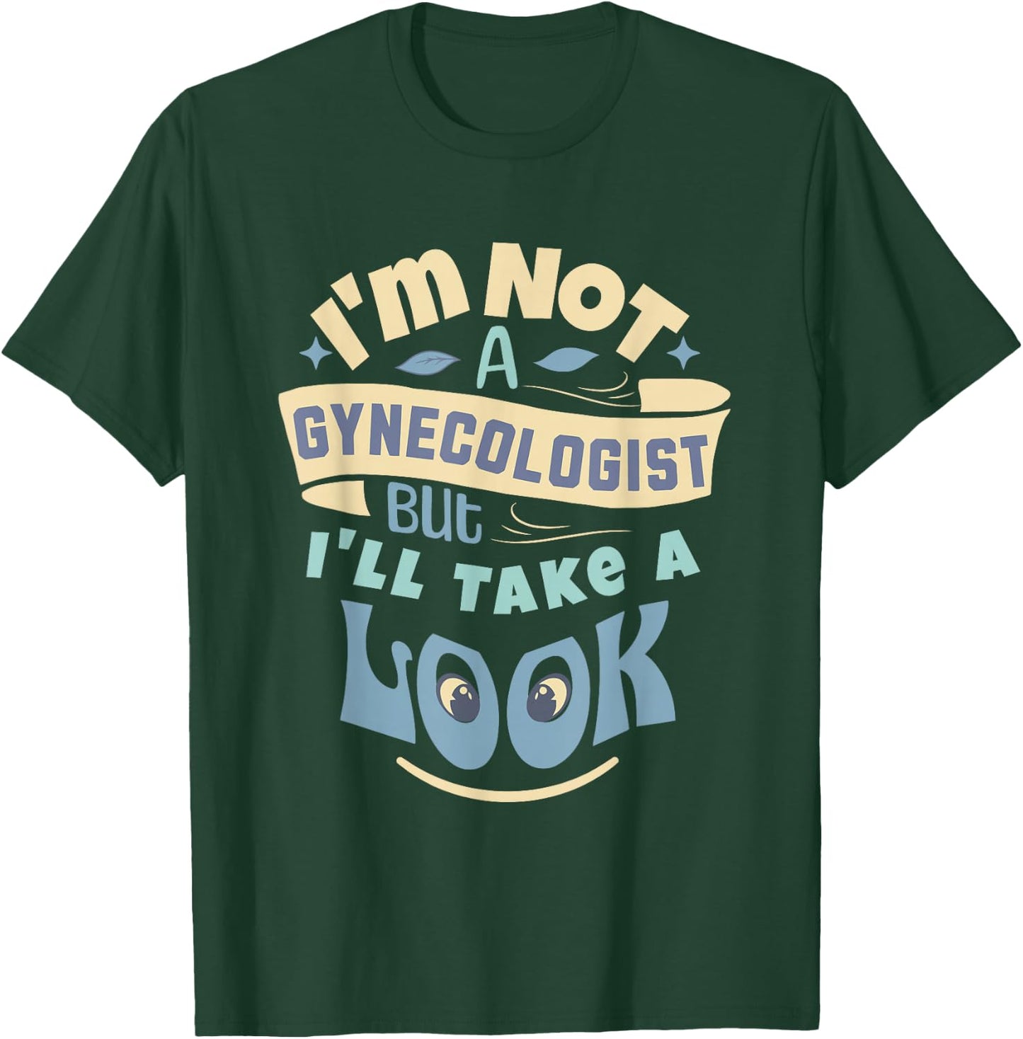 I'm Not A Gynecologist But I'll Take A Look | Ob-Gyn Humor T-Shirt - T-Shirt | Forest
