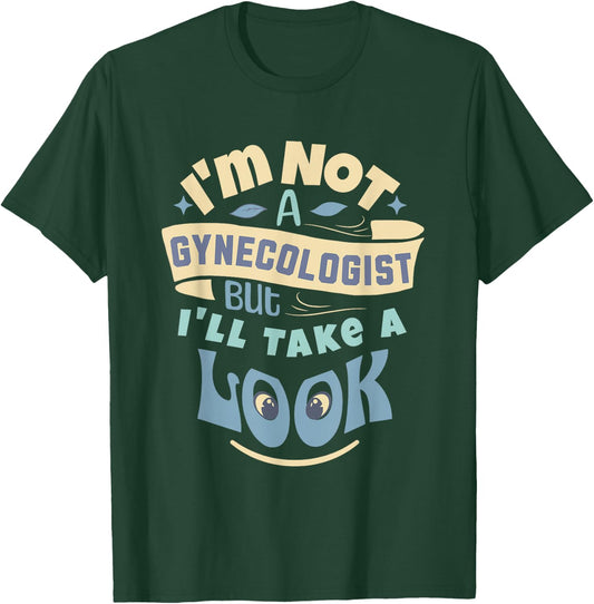 I'm Not A Gynecologist But I'll Take A Look | Ob-Gyn Humor T-Shirt - T-Shirt | Forest