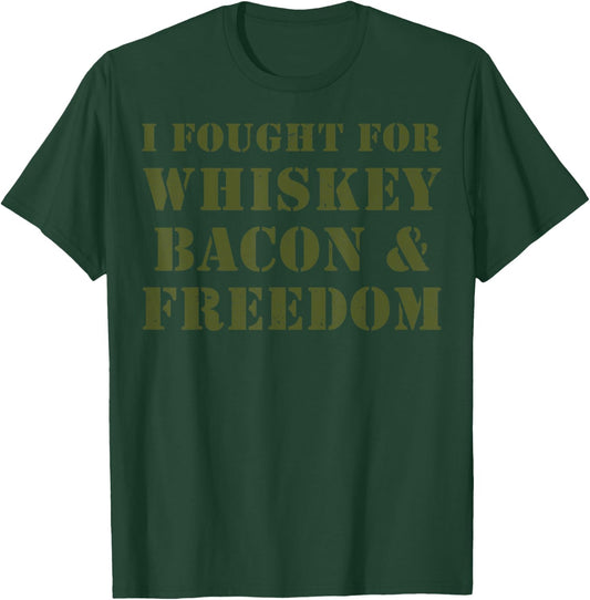 I Fought For Whiskey Bacon And Freedom T-Shirt - T-Shirt | Forest