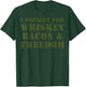 I Fought For Whiskey Bacon And Freedom T-Shirt - T-Shirt | Forest