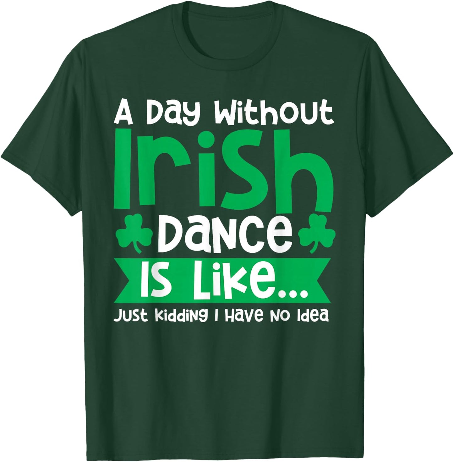 A Day Without Irish Dance Step Dance Teacher Irish Dancer T-Shirt - T-Shirt | Forest