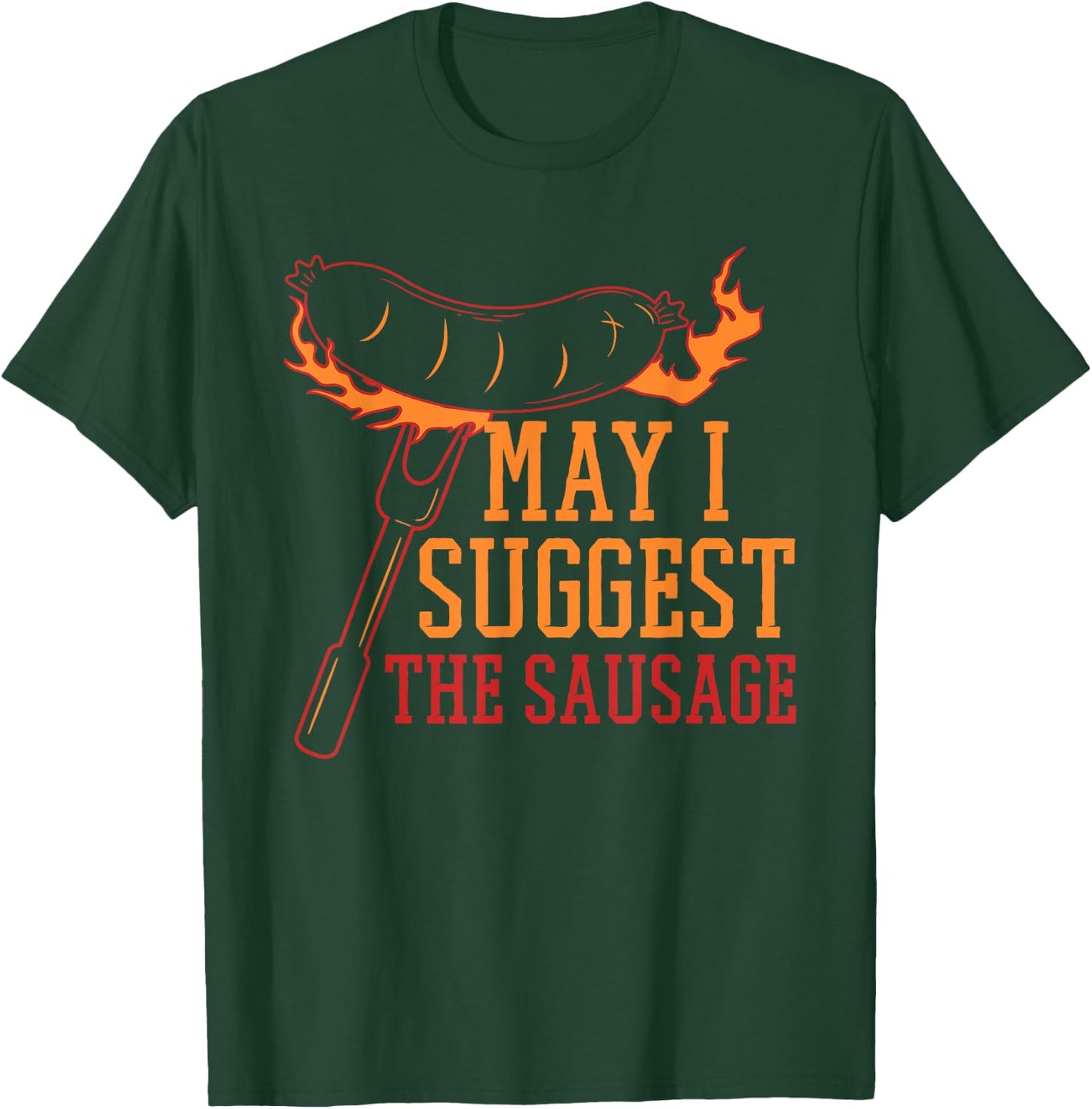 May I Suggest the Sausage Fat Meaty Sausage T-Shirt - T-Shirt | Forest