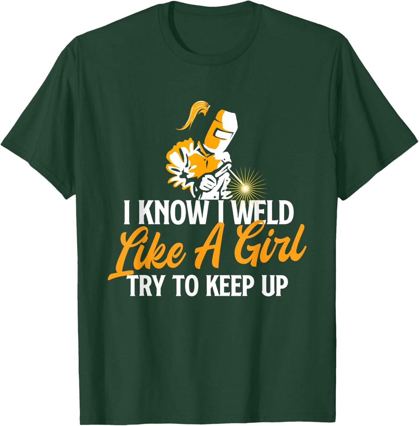 I Know I Weld Like A Girl - Welder Welding Ironworker Weld T-Shirt - T-Shirt | Forest