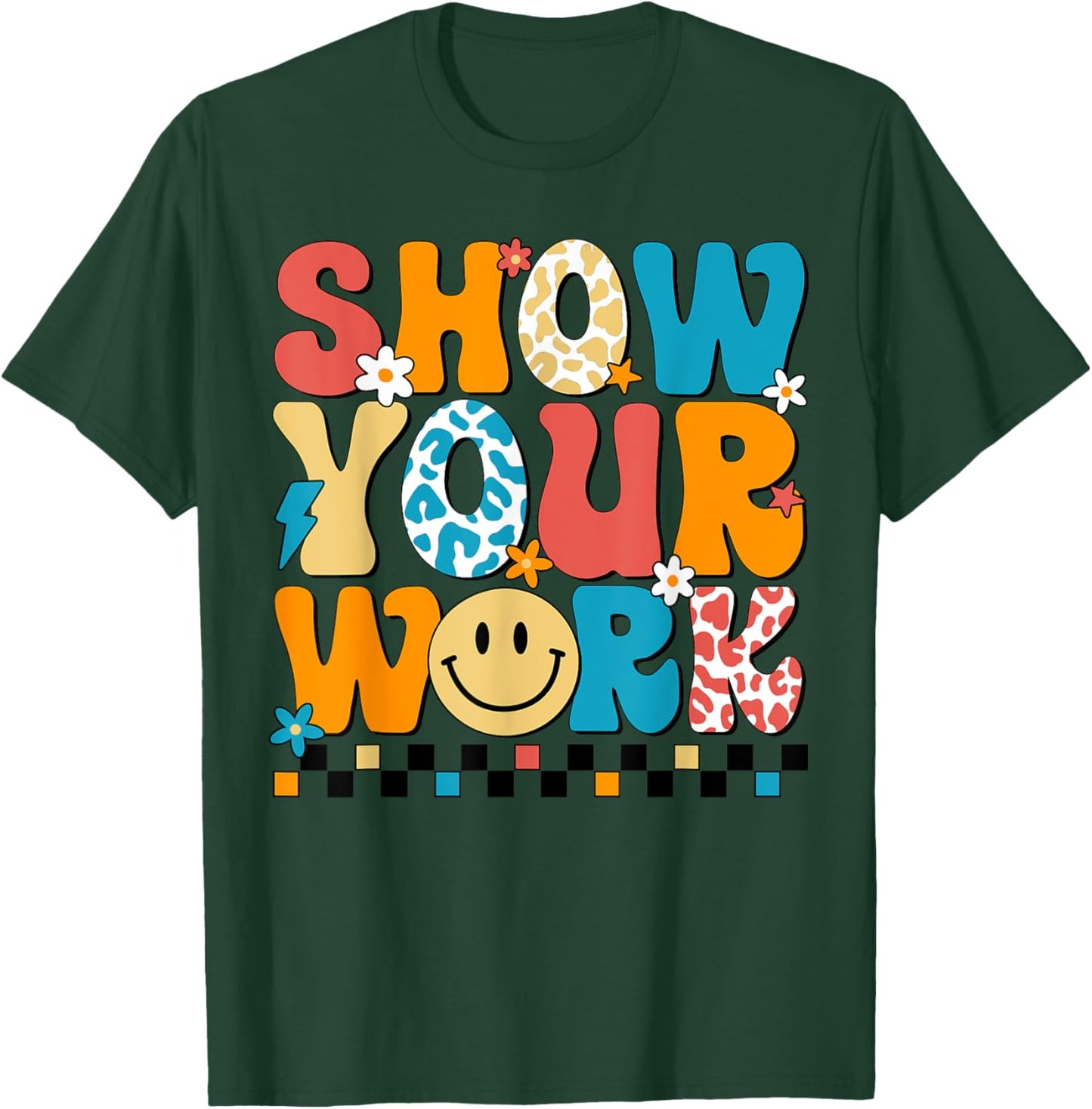 Funny Math Teacher Show Your Work Cute Test Day Teacher T-Shirt - T-Shirt | Forest