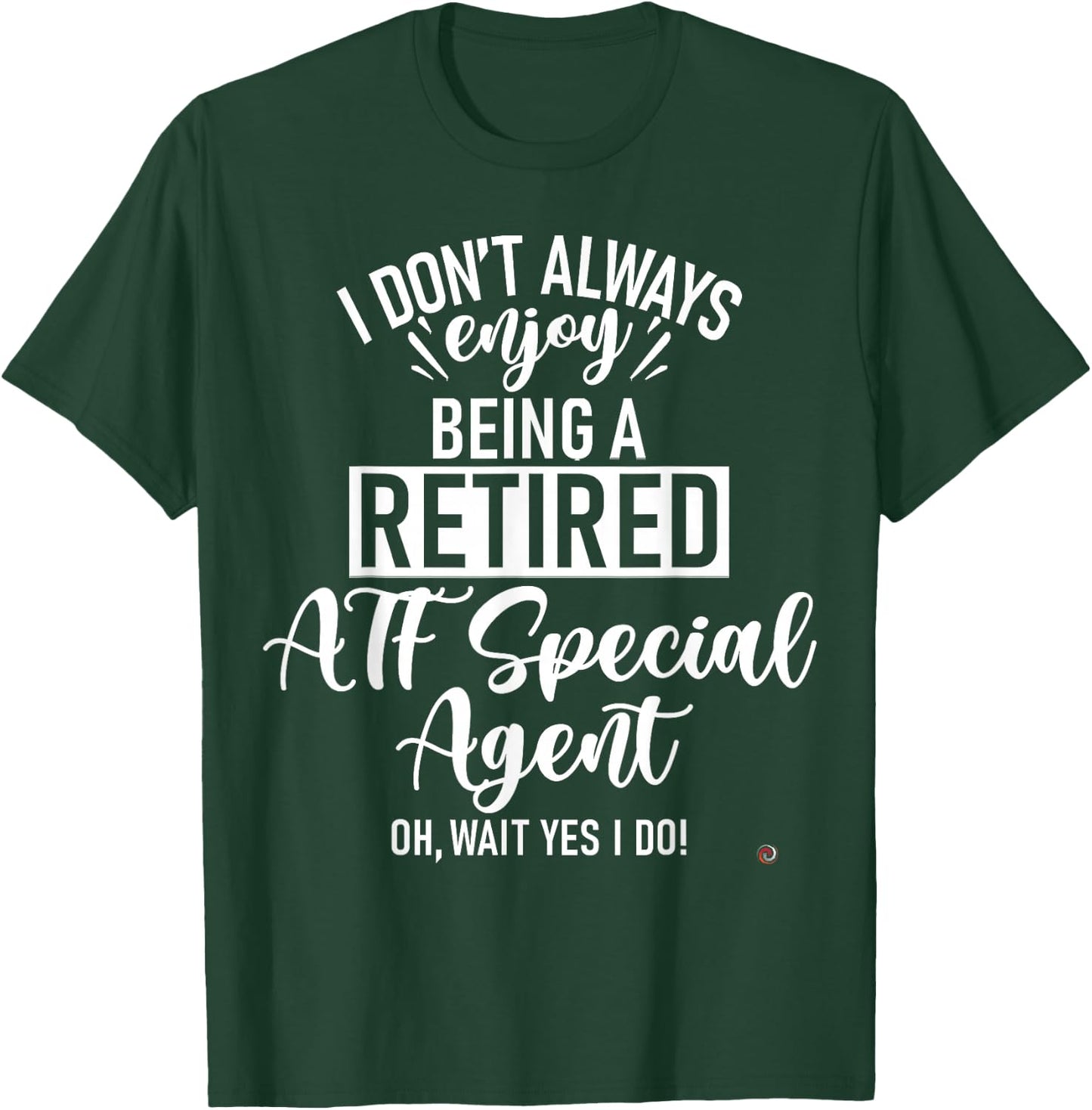 Funny Retired ATF Special Agent T-Shirt - T-Shirt | Forest