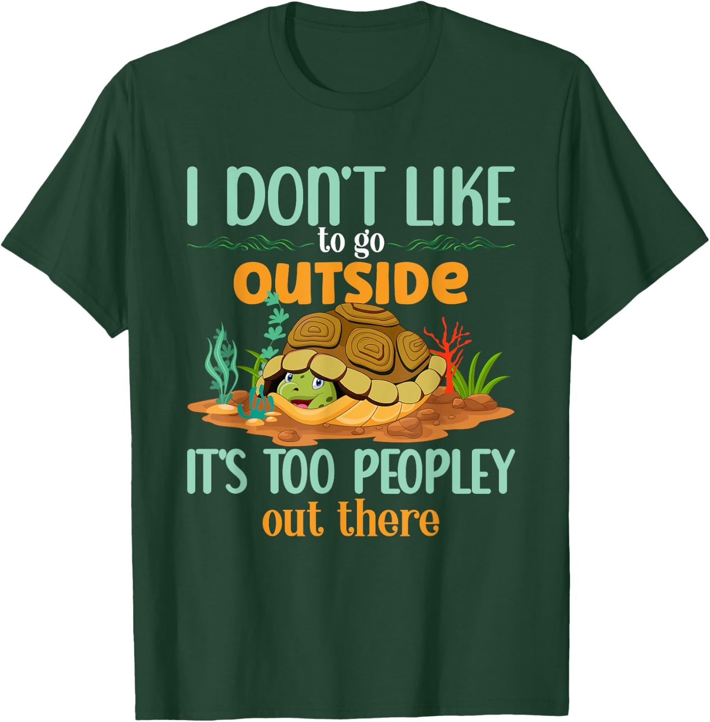 I Don’t Like To Go Outside It’s Too Peopley Out There Turtle T-Shirt - T-Shirt | Forest