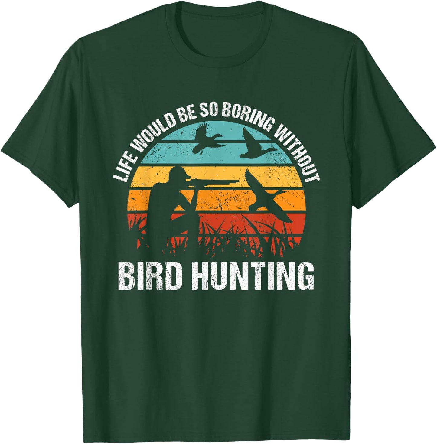 Bird Hunter Life Would Be So Boring Without Bird Hunting T-Shirt - T-Shirt | Forest