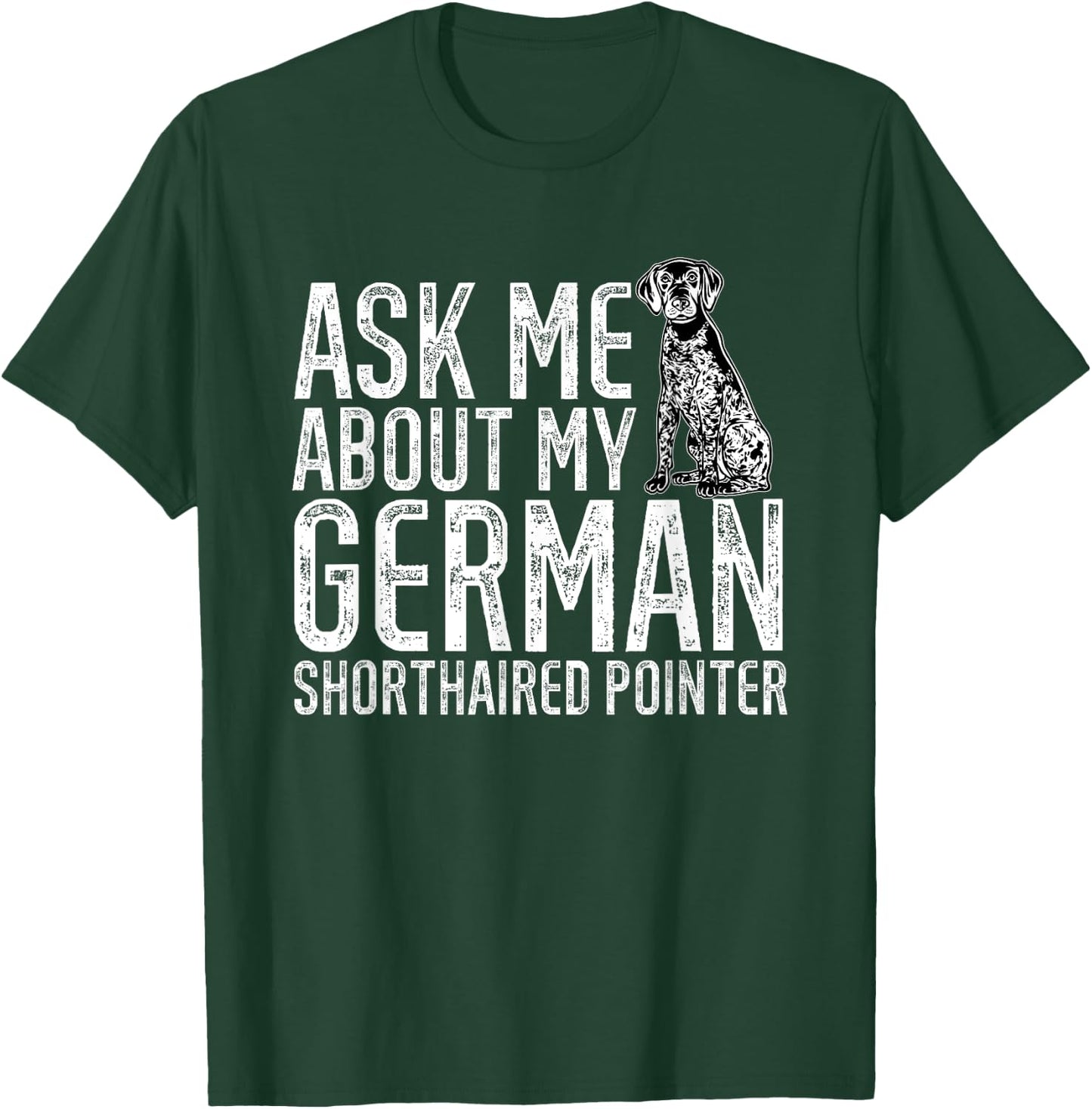 Ask Me About My German Shorthaired Pointer GSP Dog T-Shirt - T-Shirt | Forest