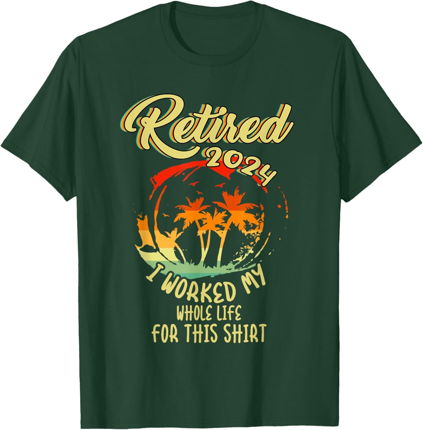 Retired 2024 I Worked My Whole Life For This Beach Vacation T-Shirt - T-Shirt | Forest
