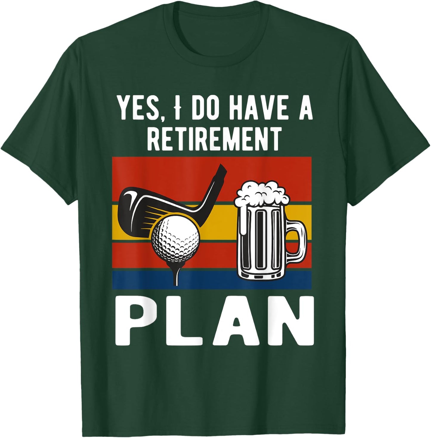 Yes I Do Have A Retirement Golf and Beers Plan Drinking Beer T-Shirt - T-Shirt | Forest