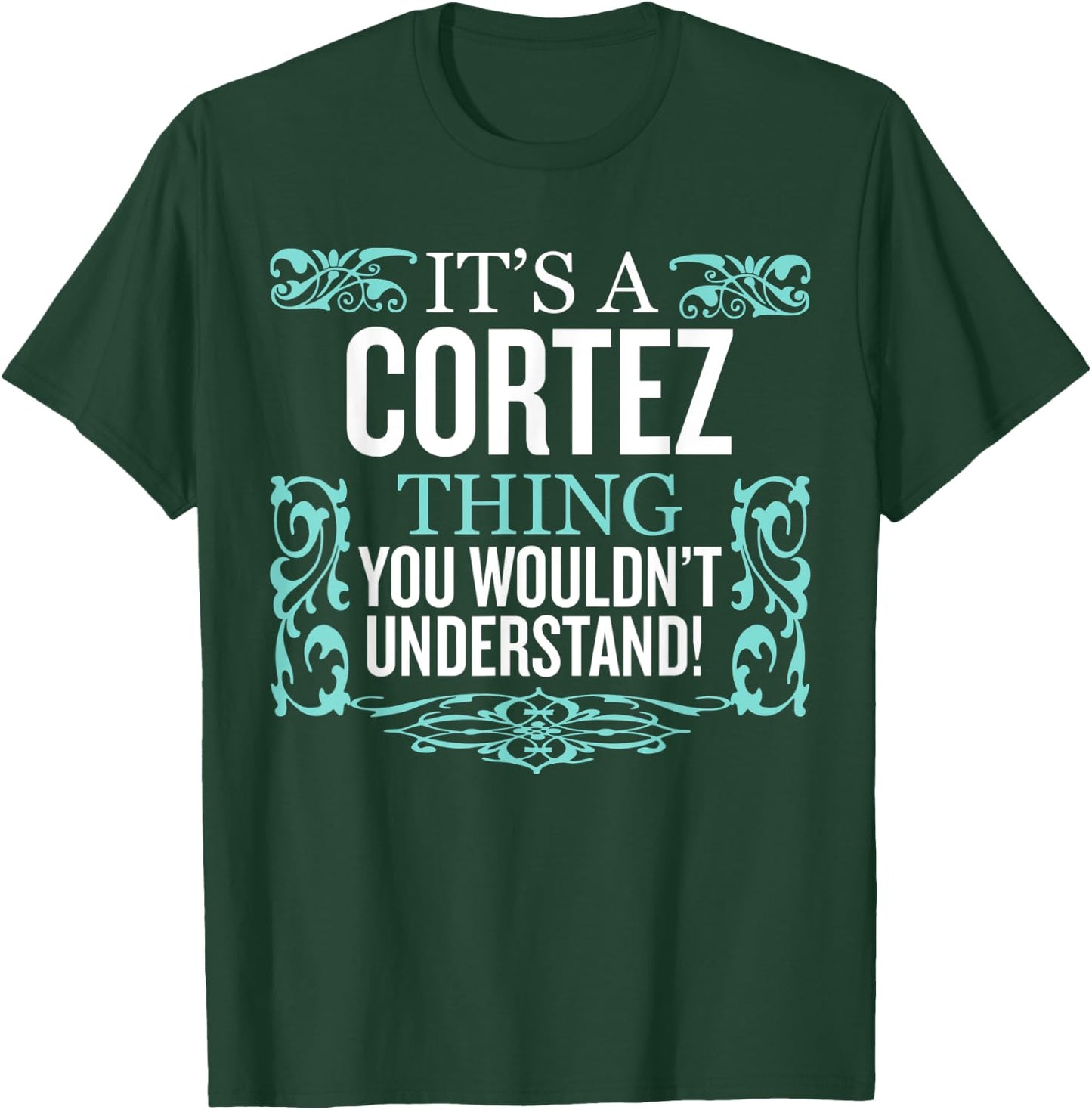 It's Cortez Thing You Wouldn't Understand Funny Men Women T-Shirt - T-Shirt | Forest
