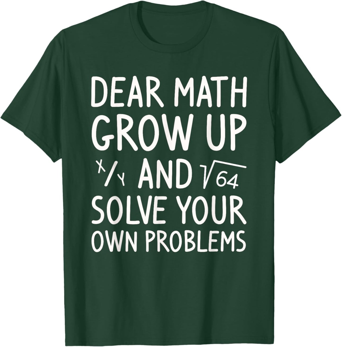 Dear Math Grow Up and Solve Your Own Problems Math Saying T-Shirt - T-Shirt | Forest