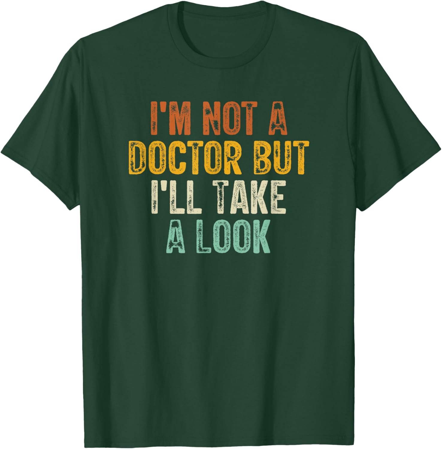 I'm Not A Doctor But I'll Take A Look T-Shirt - T-Shirt | Forest