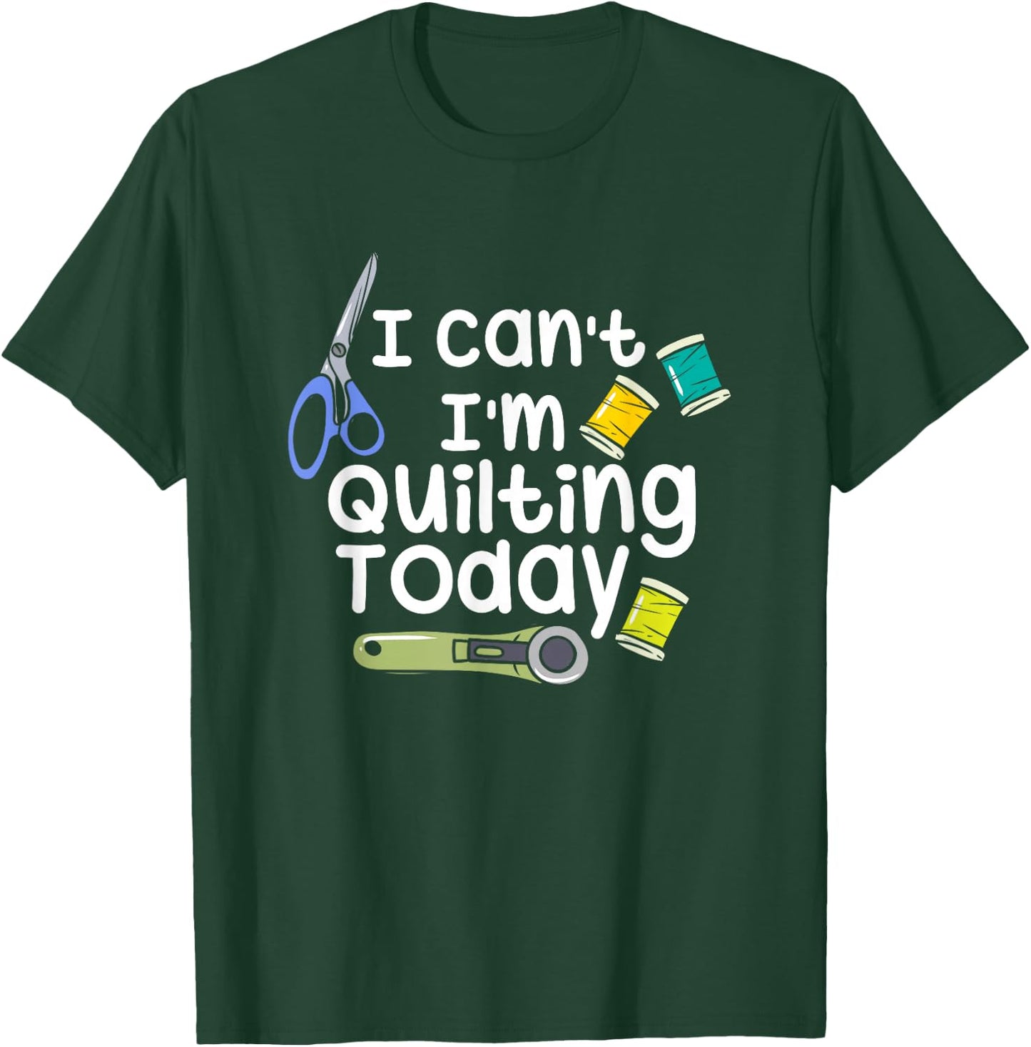 I Can't I'm Quilting Today Quilters T-Shirt - T-Shirt | Forest