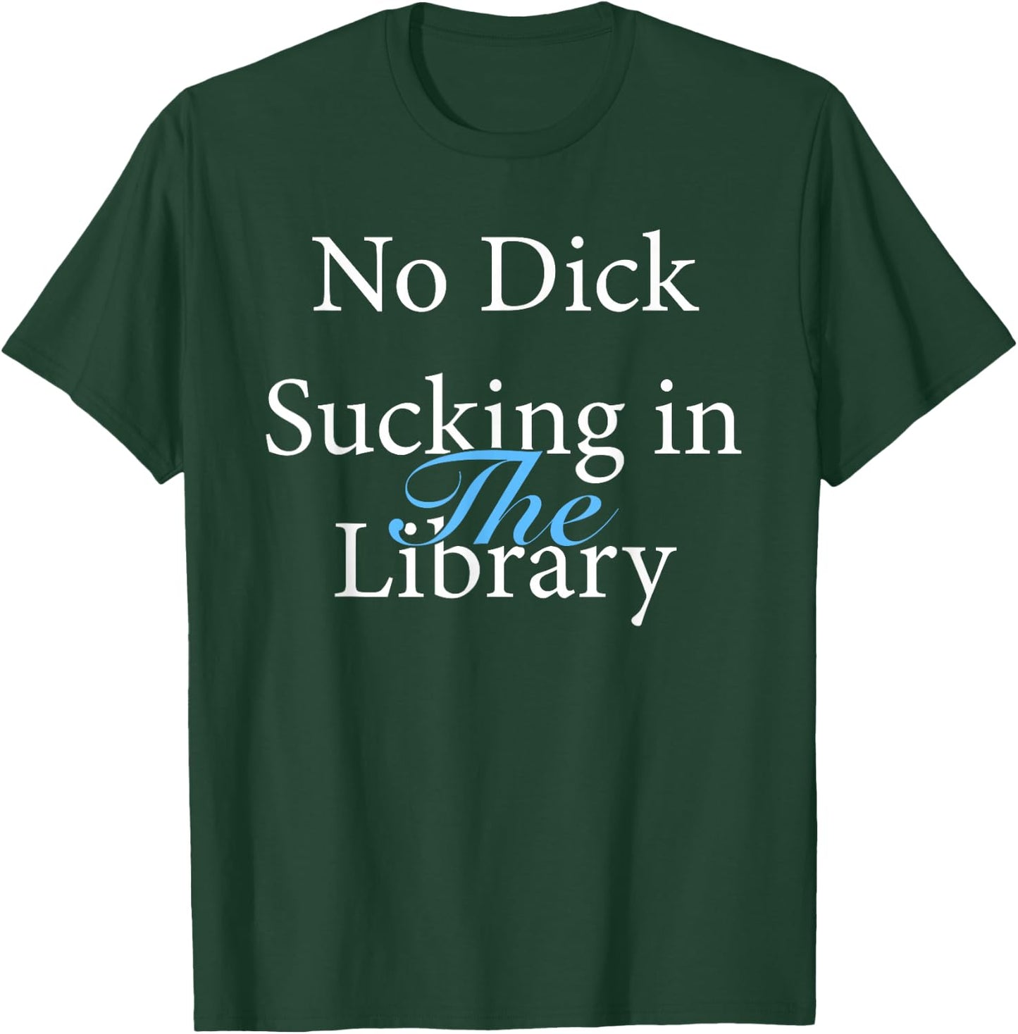 No Dick Sucking In The Library T-Shirt - T-Shirt | Forest