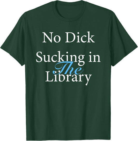 No Dick Sucking In The Library T-Shirt - T-Shirt | Forest