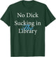 No Dick Sucking In The Library T-Shirt - T-Shirt | Forest