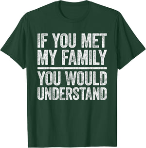 If You Met My Family You Would Understand Shirt Sarcastic T-Shirt - T-Shirt | Forest