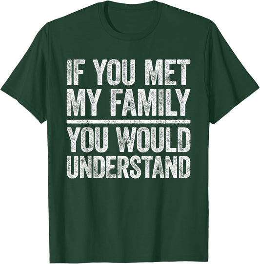 If You Met My Family You Would Understand Shirt Sarcastic T-Shirt - T-Shirt | Forest