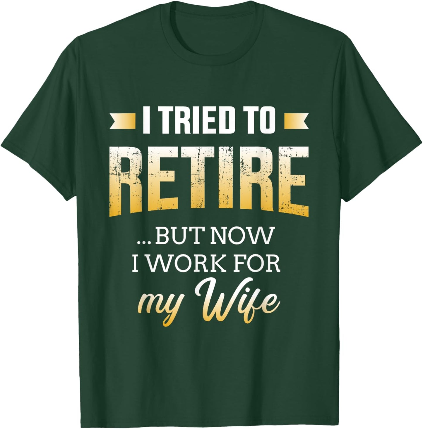 Funny i tried to retire but now work for my wife retirement T-Shirt - T-Shirt | Forest