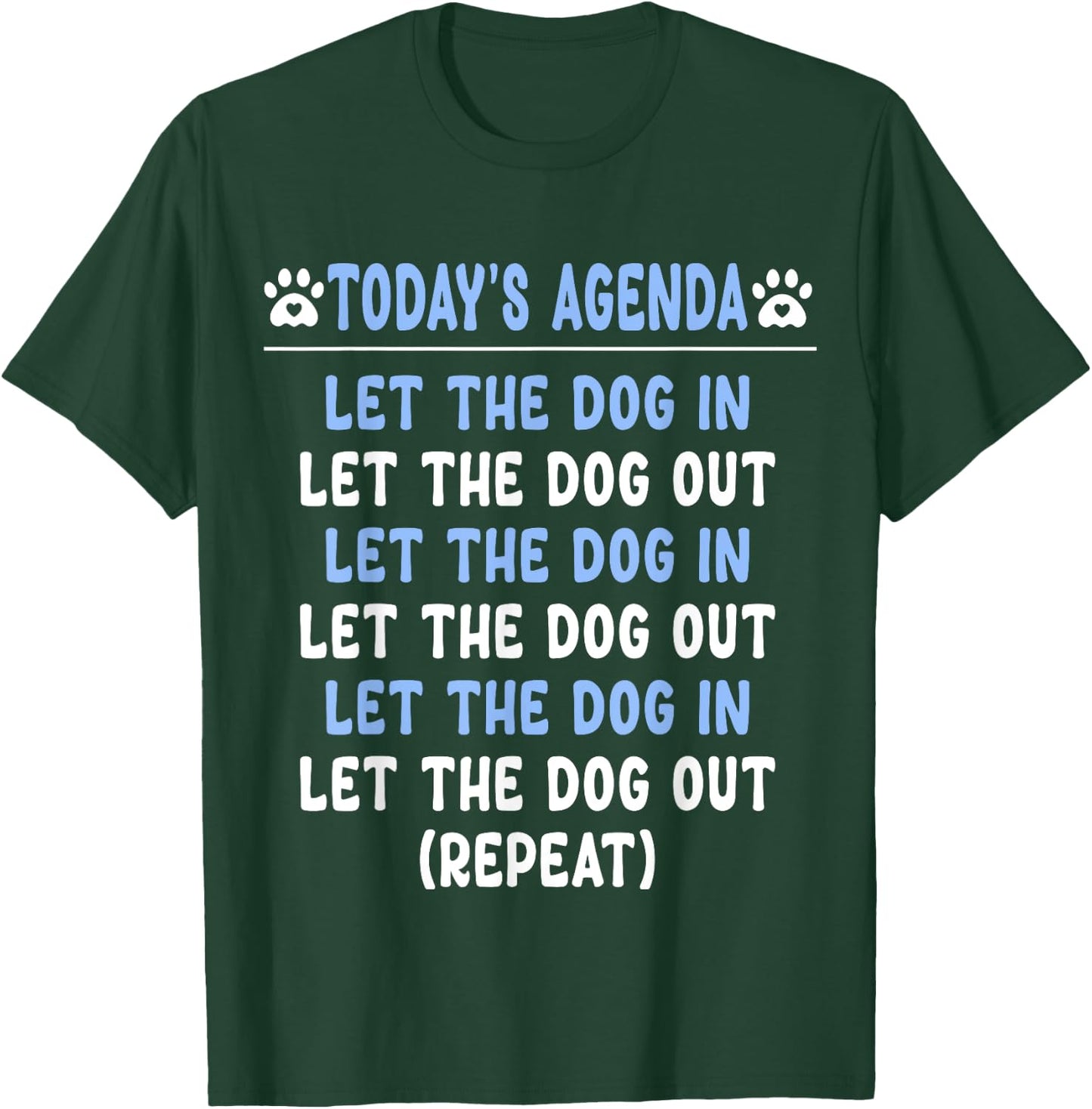 Today's Agenda Let The Dog In Let The Dog Out Repeat Dogs Men Women Girls Kids T-Shirt - T-Shirt | Forest