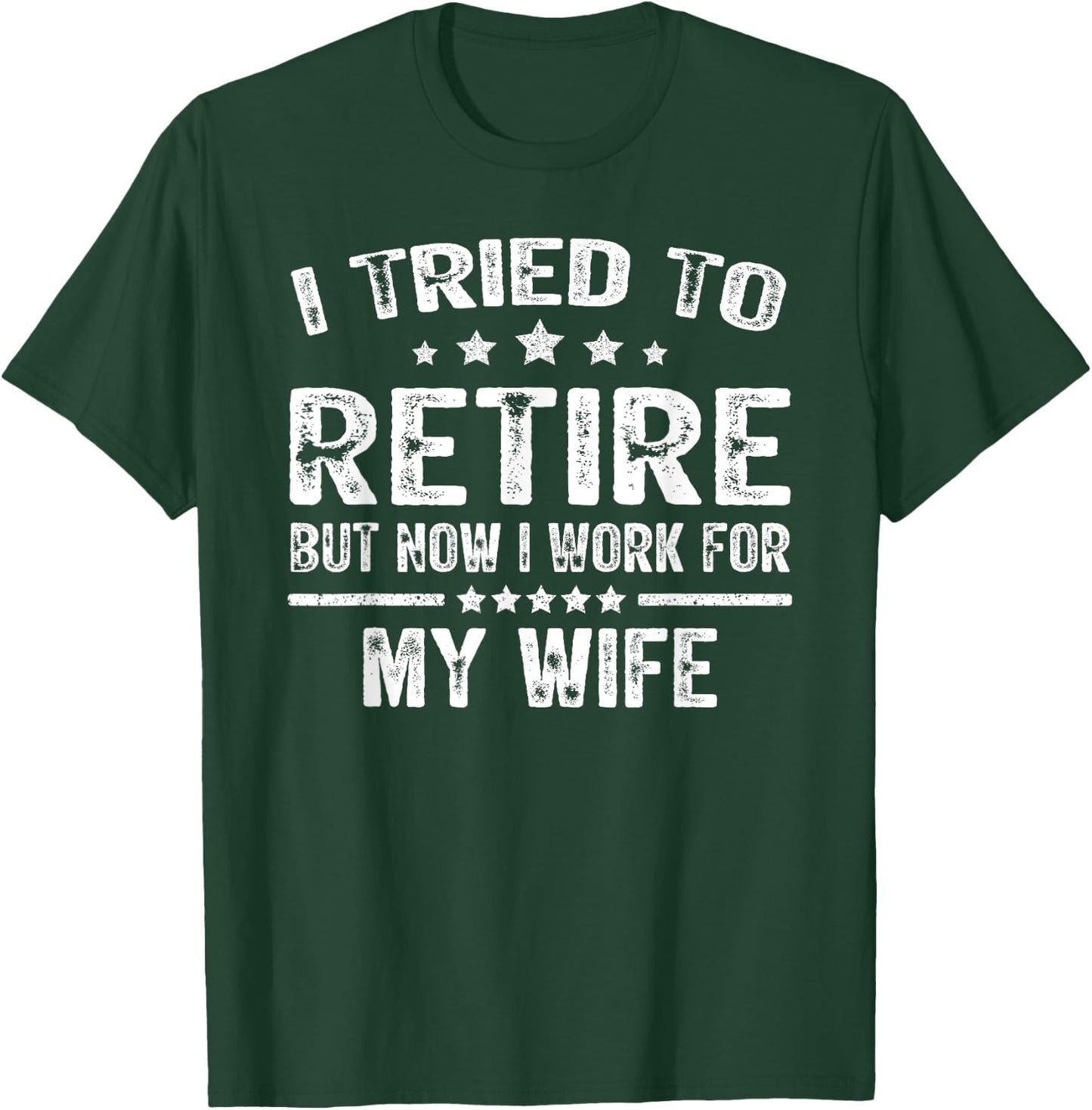 I Tried To Retire But Now I Work For My Wife Funny T-Shirt - T-Shirt | Forest